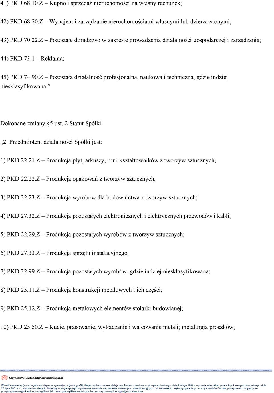 Z Pozostała działalność profesjonalna, naukowa i techniczna, gdzie indziej niesklasyfikowana. Dokonane zmiany 5 ust. 2 Statut Spółki: 2. Przedmiotem działalności Spółki jest: 1) PKD 22.21.