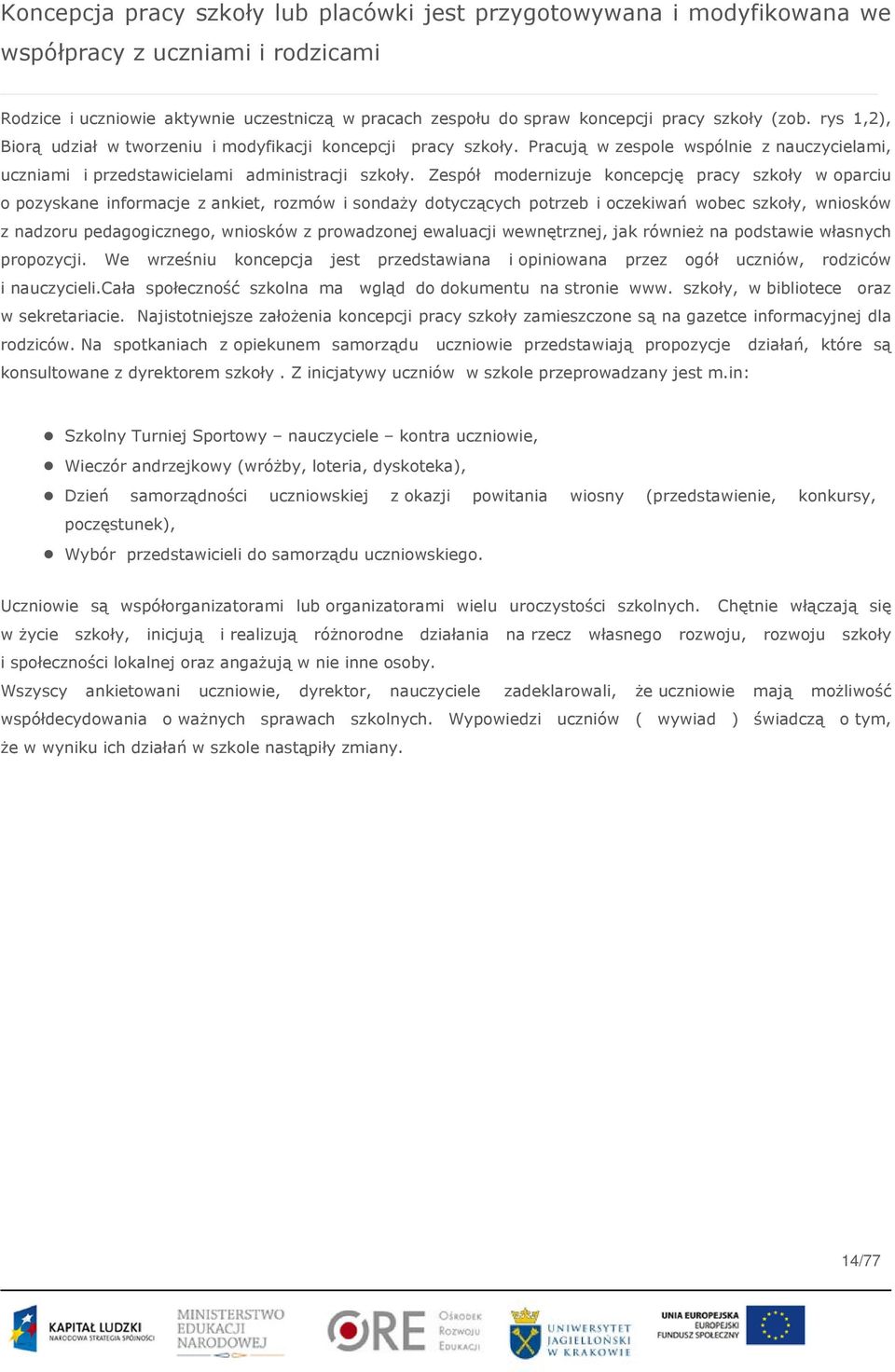 Zespół modernizuje koncepcję pracy szkoły w oparciu o pozyskane informacje z ankiet, rozmów i sondaży dotyczących potrzeb i oczekiwań wobec szkoły, wniosków z nadzoru pedagogicznego, wniosków z