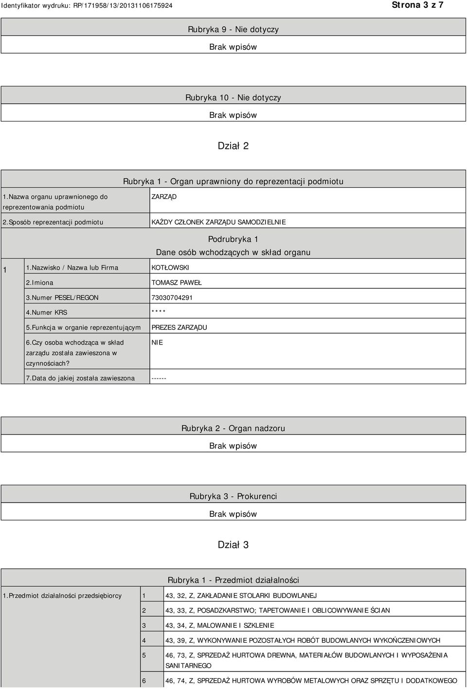 Numer PESEL/REGON 73030704291 4.Numer KRS **** 5.Funkcja w organie reprezentującym 6.Czy osoba wchodząca w skład zarządu została zawieszona w czynnościach? PREZES ZARZĄDU NIE 7.