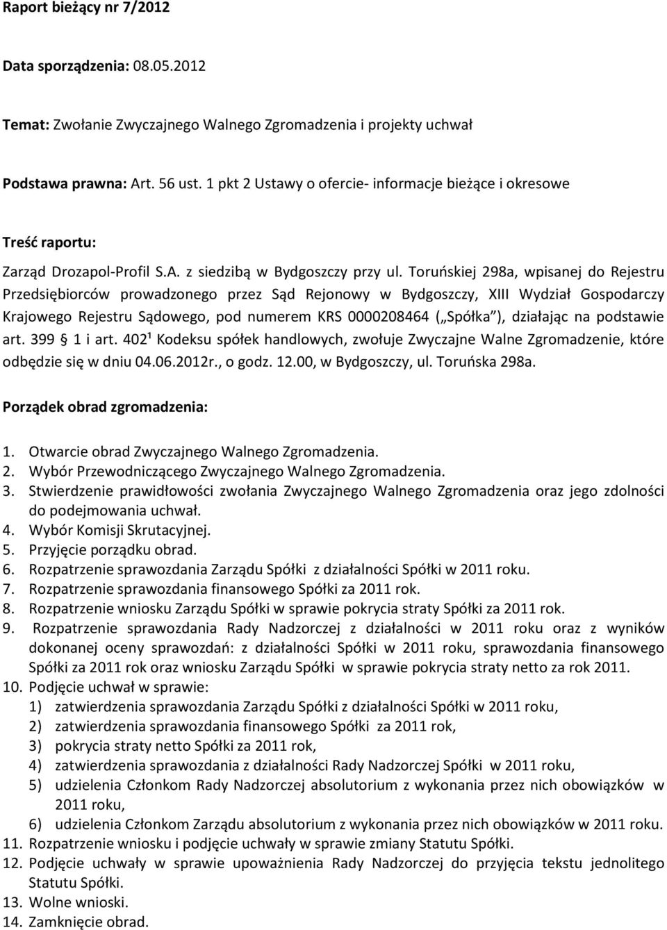 Toruńskiej 298a, wpisanej do Rejestru Przedsiębiorców prowadzonego przez Sąd Rejonowy w Bydgoszczy, XIII Wydział Gospodarczy Krajowego Rejestru Sądowego, pod numerem KRS 0000208464 ( Spółka ),