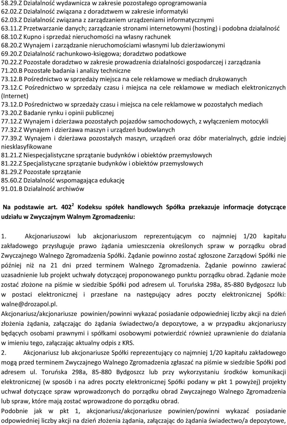 Z Kupno i sprzedaż nieruchomości na własny rachunek 68.20.Z Wynajem i zarządzanie nieruchomościami własnymi lub dzierżawionymi 69.20.Z Działalność rachunkowo-księgowa; doradztwo podatkowe 70.22.