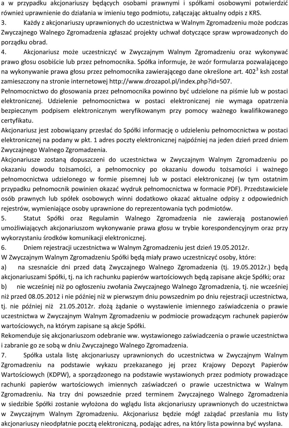 Akcjonariusz może uczestniczyć w Zwyczajnym Walnym Zgromadzeniu oraz wykonywać prawo głosu osobiście lub przez pełnomocnika.