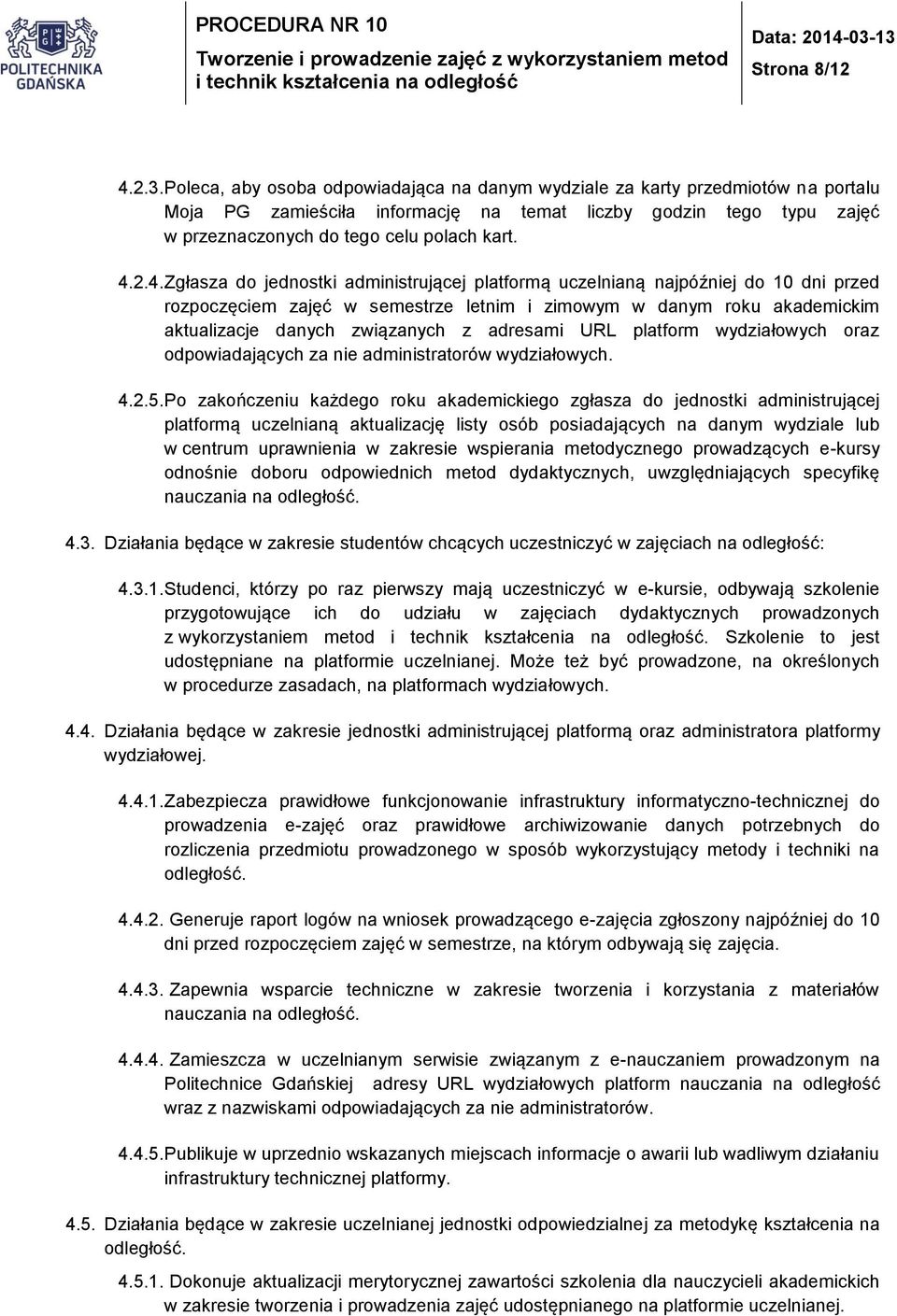 2.4. Zgłasza do jednostki administrującej platformą uczelnianą najpóźniej do 10 dni przed rozpoczęciem zajęć w semestrze letnim i zimowym w danym roku akademickim aktualizacje danych związanych z