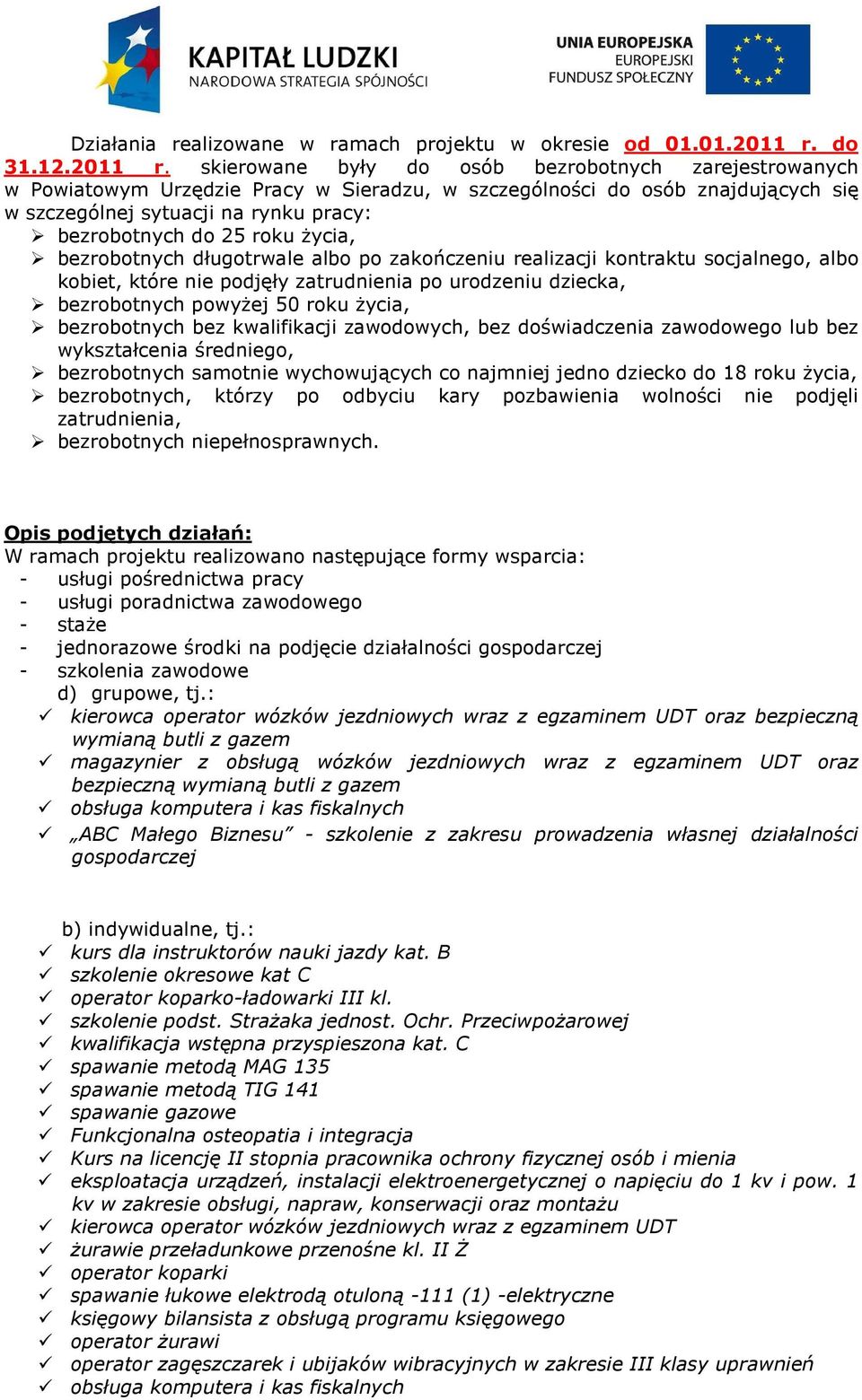 skierowane były do osób bezrobotnych zarejestrowanych bezrobotnych długotrwale albo po zakończeniu realizacji kontraktu socjalnego, albo kobiet, które nie podjęły zatrudnienia po urodzeniu dziecka,