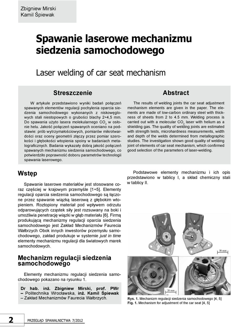 Jakość połączeń spawanych oceniano na podstawie: prób wytrzymałościowych, pomiarów mikrotwardości oraz oceny geometrii złączy przez pomiar szerokości i głębokości wtopienia spoiny w badaniach
