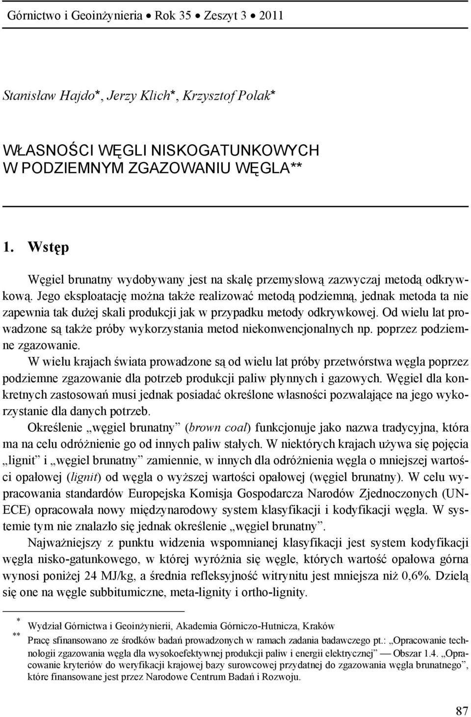 Jego eksploatację można także realizować metodą podziemną, jednak metoda ta nie zapewnia tak dużej skali produkcji jak w przypadku metody odkrywkowej.