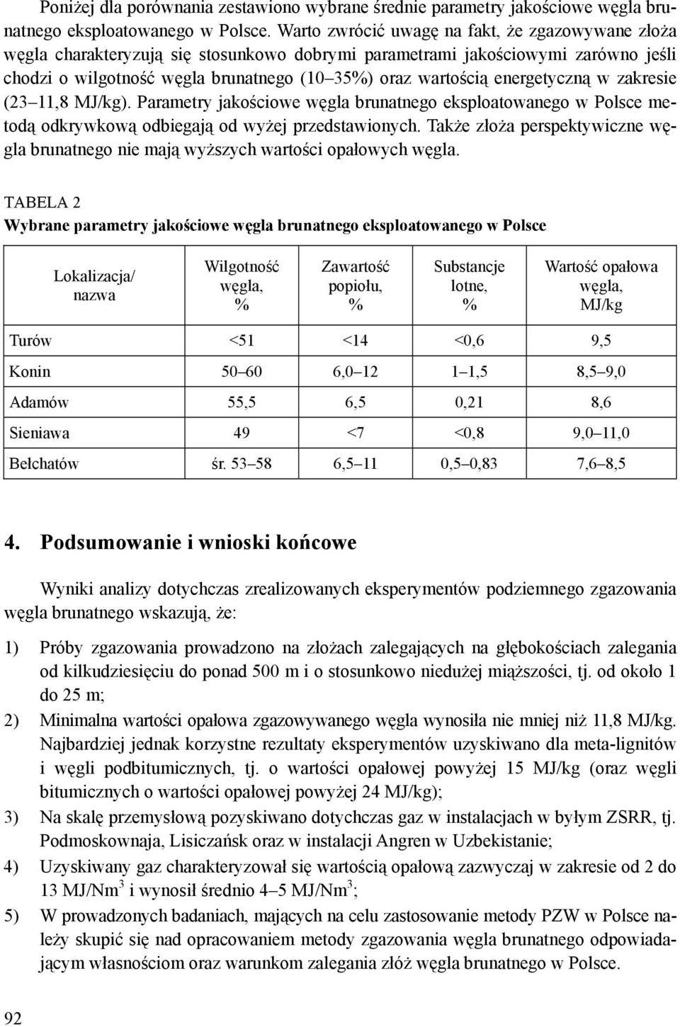 energetyczną w zakresie (23 11,8 MJ/kg). Parametry jakościowe węgla brunatnego eksploatowanego w Polsce metodą odkrywkową odbiegają od wyżej przedstawionych.