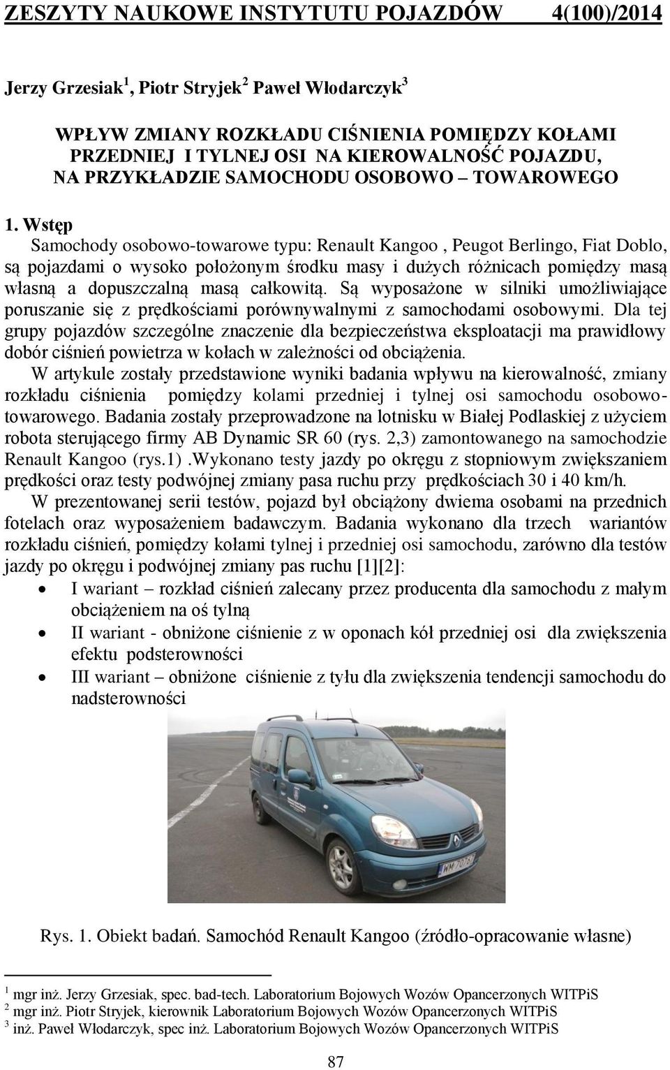 Wstęp Samochody osobowo-towarowe typu: Renault Kangoo, Peugot Berlingo, Fiat Doblo, są pojazdami o wysoko położonym środku masy i dużych różnicach pomiędzy masą własną a dopuszczalną masą całkowitą.