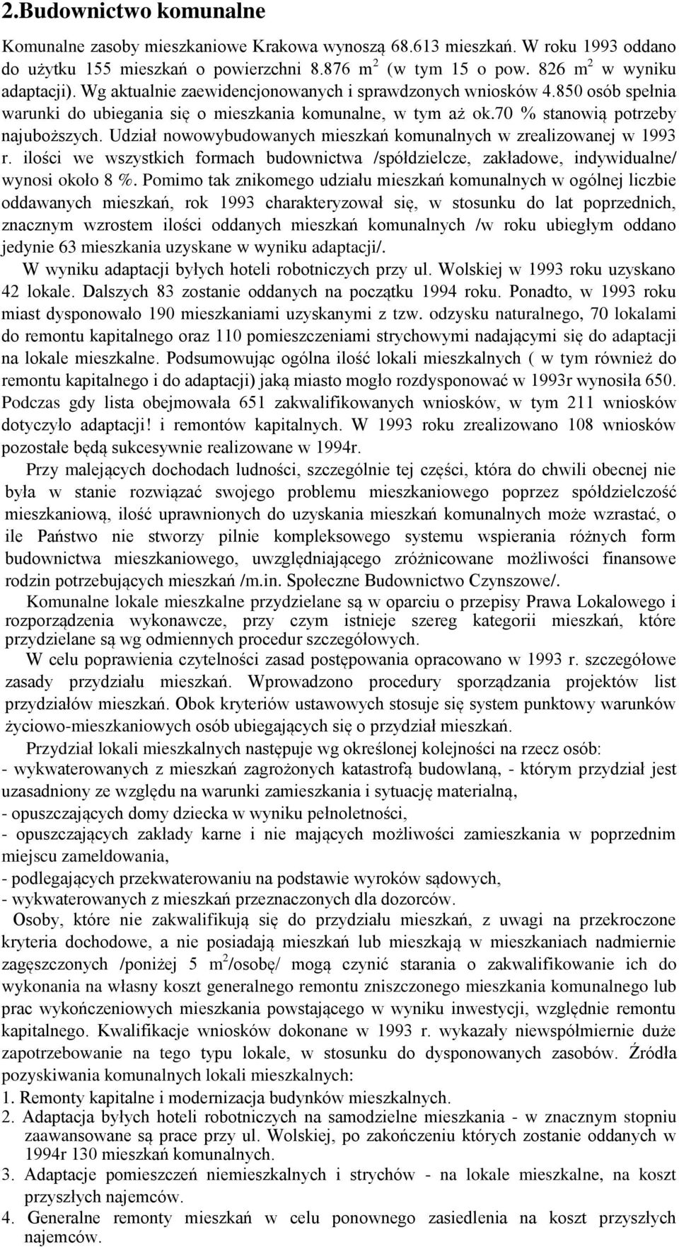 Udział nowowybudowanych mieszkań komunalnych w zrealizowanej w 1993 r. ilości we wszystkich formach budownictwa /spółdzielcze, zakładowe, indywidualne/ wynosi około 8 %.