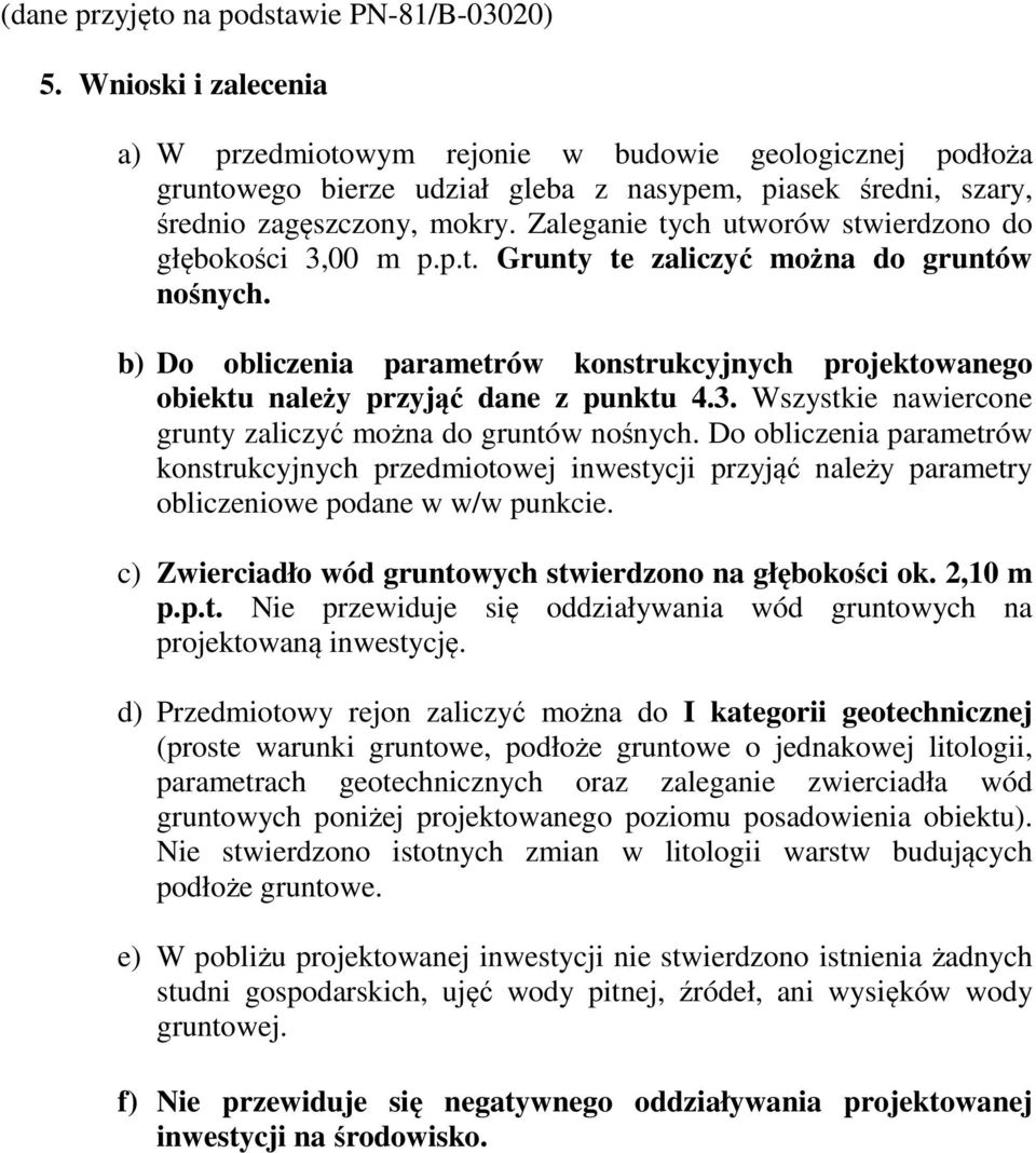 Zaleganie tych utworów stwierdzono do głębokości 3,00 m p.p.t. Grunty te zaliczyć można do gruntów nośnych.