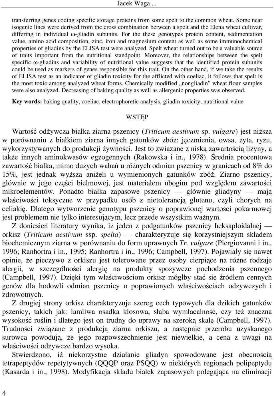For the these genotypes protein content, sedimentation value, amino acid composition, zinc, iron and magnesium content as well as some immunochemical properties of gliadins by the ELISA test were