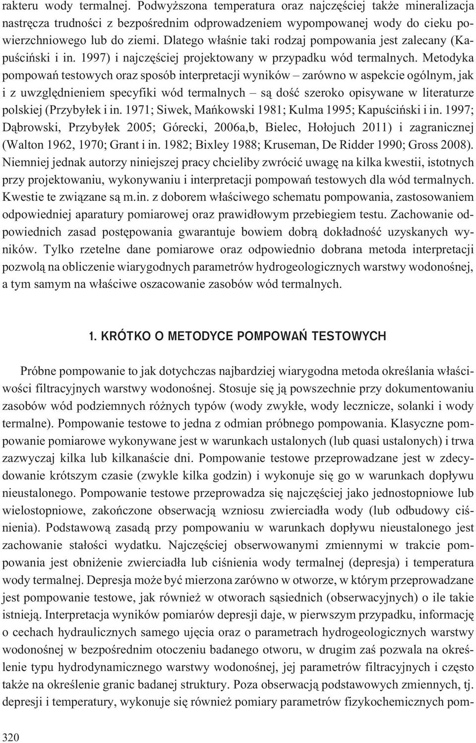 Metodyka pompowañ testowych oraz sposób interpretacji wyników zarówno w aspekcie ogólnym, jak i z uwzglêdnieniem specyfiki wód termalnych s¹ doœæ szeroko opisywane w literaturze polskiej (Przyby³ek i