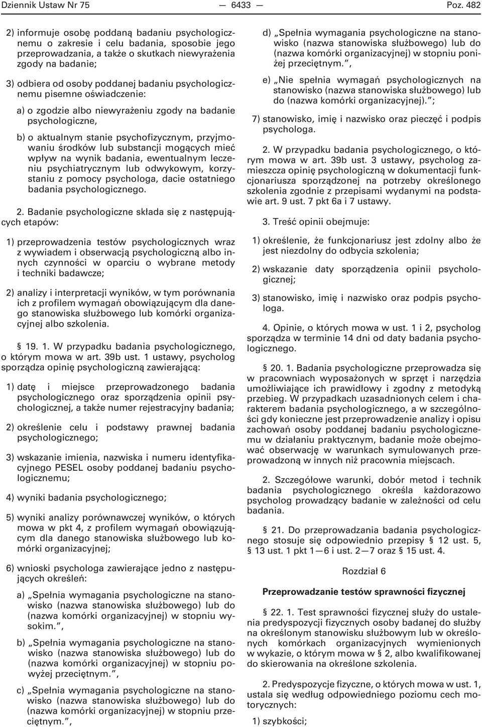 badaniu psychologicznemu pisemne oświadczenie: a) o zgodzie albo niewyrażeniu zgody na badanie psychologiczne, b) o aktualnym stanie psychofizycznym, przyjmowaniu środków lub substancji mogących mieć