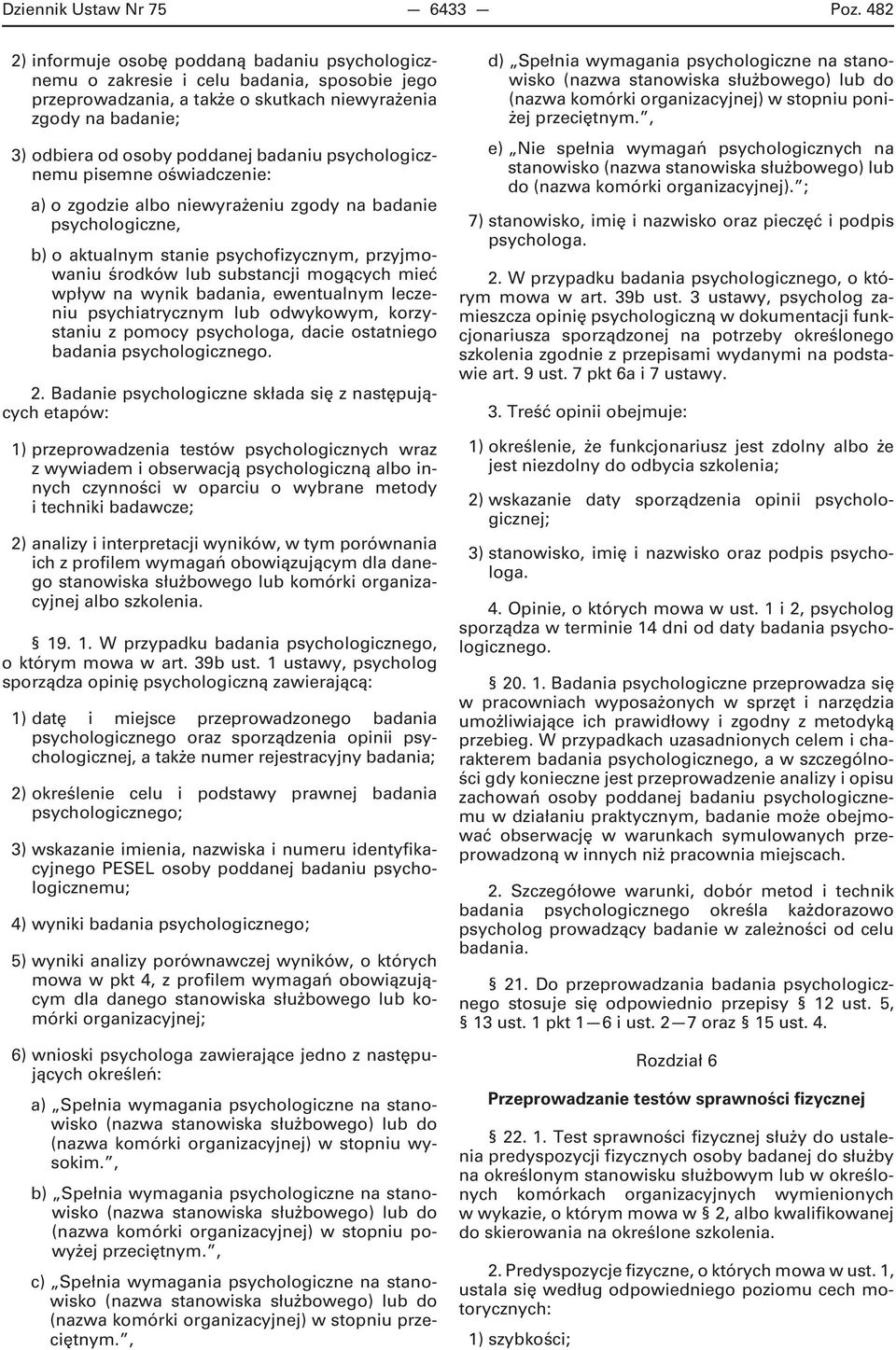 badaniu psychologicznemu pisemne oświadczenie: a) o zgodzie albo niewyrażeniu zgody na badanie psychologiczne, b) o aktualnym stanie psychofizycznym, przyjmowaniu środków lub substancji mogących mieć