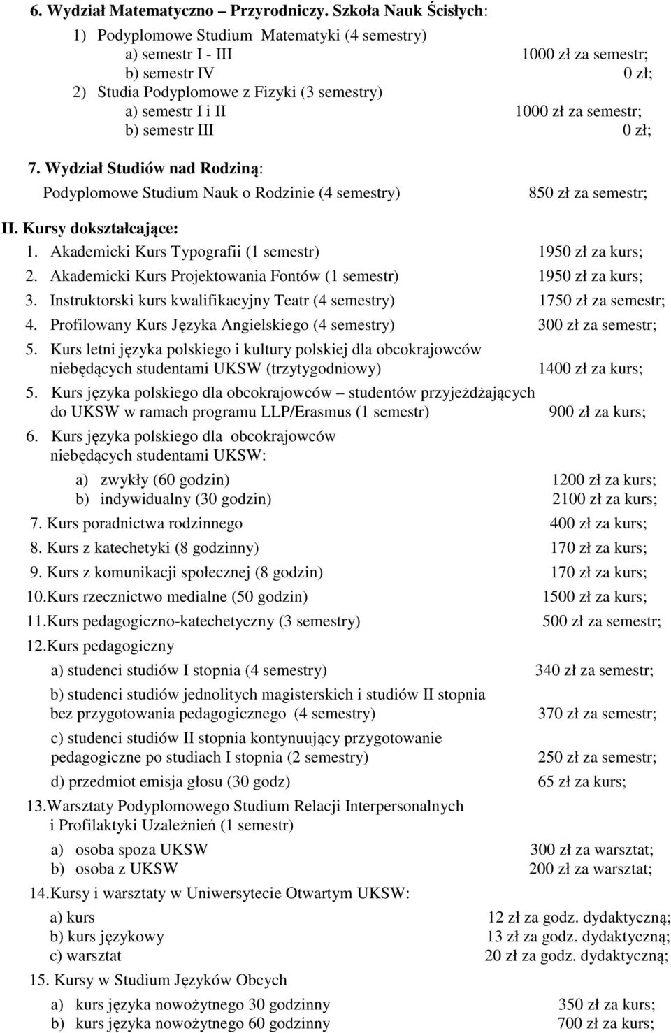 za semestr; b) semestr III 0 zł; 7. Wydział Studiów nad Rodziną: Podyplomowe Studium Nauk o Rodzinie (4 semestry) 850 zł za semestr; II. Kursy dokształcające: 1.