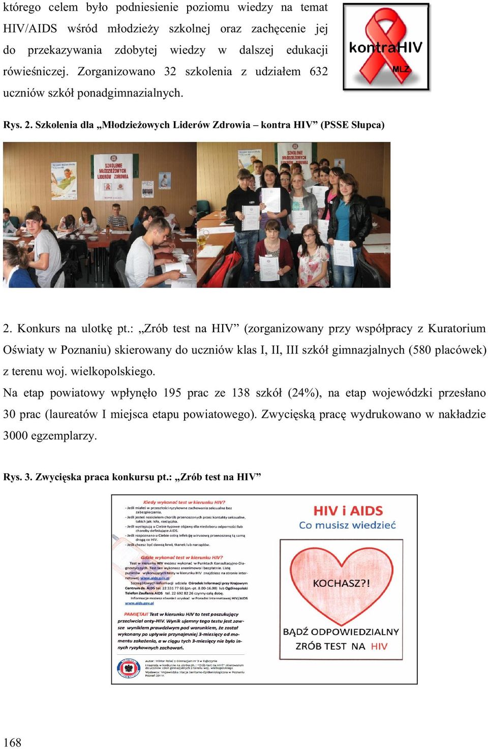 : Zrób test na HIV (zorganizowany przy wspó pracy z Kuratorium O wiaty w Poznaniu) skierowany do uczniów klas I, II, III szkó gimnazjalnych (580 placówek) z terenu woj. wielkopolskiego.