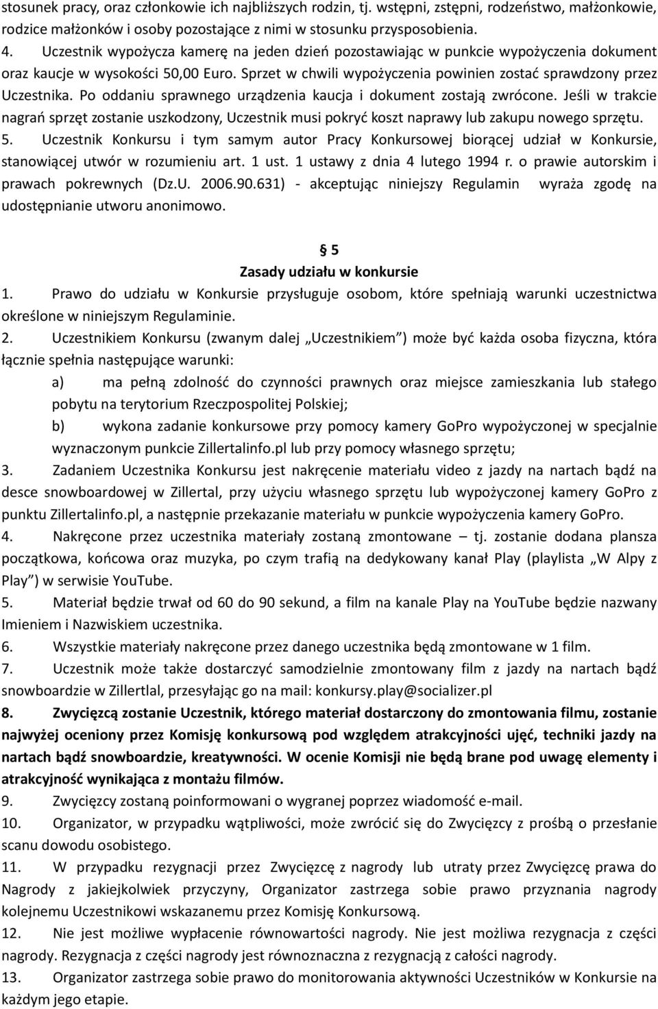 Po oddaniu sprawnego urządzenia kaucja i dokument zostają zwrócone. Jeśli w trakcie nagrań sprzęt zostanie uszkodzony, Uczestnik musi pokryć koszt naprawy lub zakupu nowego sprzętu. 5.