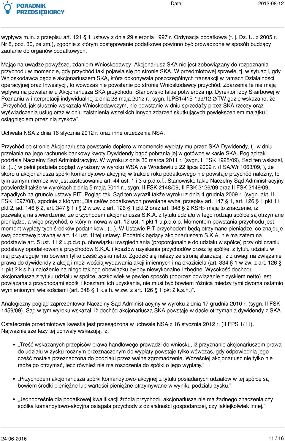 Mając na uwadze powyższe, zdaniem Wnioskodawcy, Akcjonariusz SKA nie jest zobowiązany do rozpoznania przychodu w momencie, gdy przychód taki pojawia się po stronie SKA. W przedmiotowej sprawie, tj.