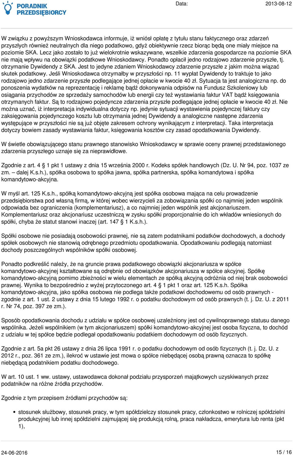 Ponadto opłacił jedno rodzajowo zdarzenie przyszłe, tj. otrzymanie Dywidendy z SKA. Jest to jedyne zdaniem Wnioskodawcy zdarzenie przyszłe z jakim można wiązać skutek podatkowy.