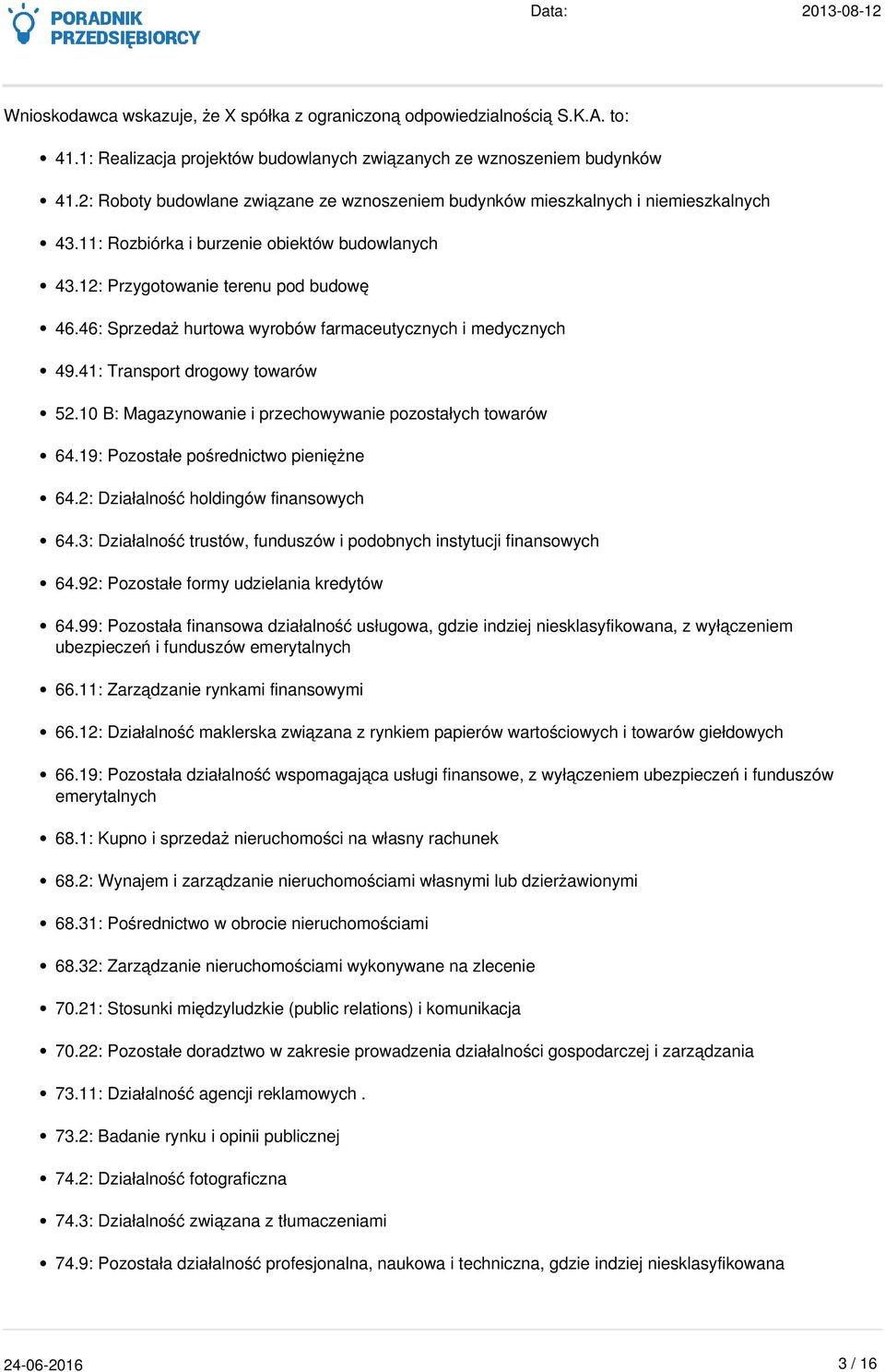 46: Sprzedaż hurtowa wyrobów farmaceutycznych i medycznych 49.41: Transport drogowy towarów 52.10 B: Magazynowanie i przechowywanie pozostałych towarów 64.19: Pozostałe pośrednictwo pieniężne 64.