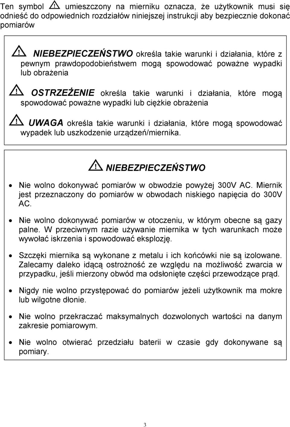 UWAGA określa takie warunki i działania, które mogą spowodować wypadek lub uszkodzenie urządzeń/miernika. NIEBEZPIECZEŃSTWO Nie wolno dokonywać pomiarów w obwodzie powyżej 300V AC.