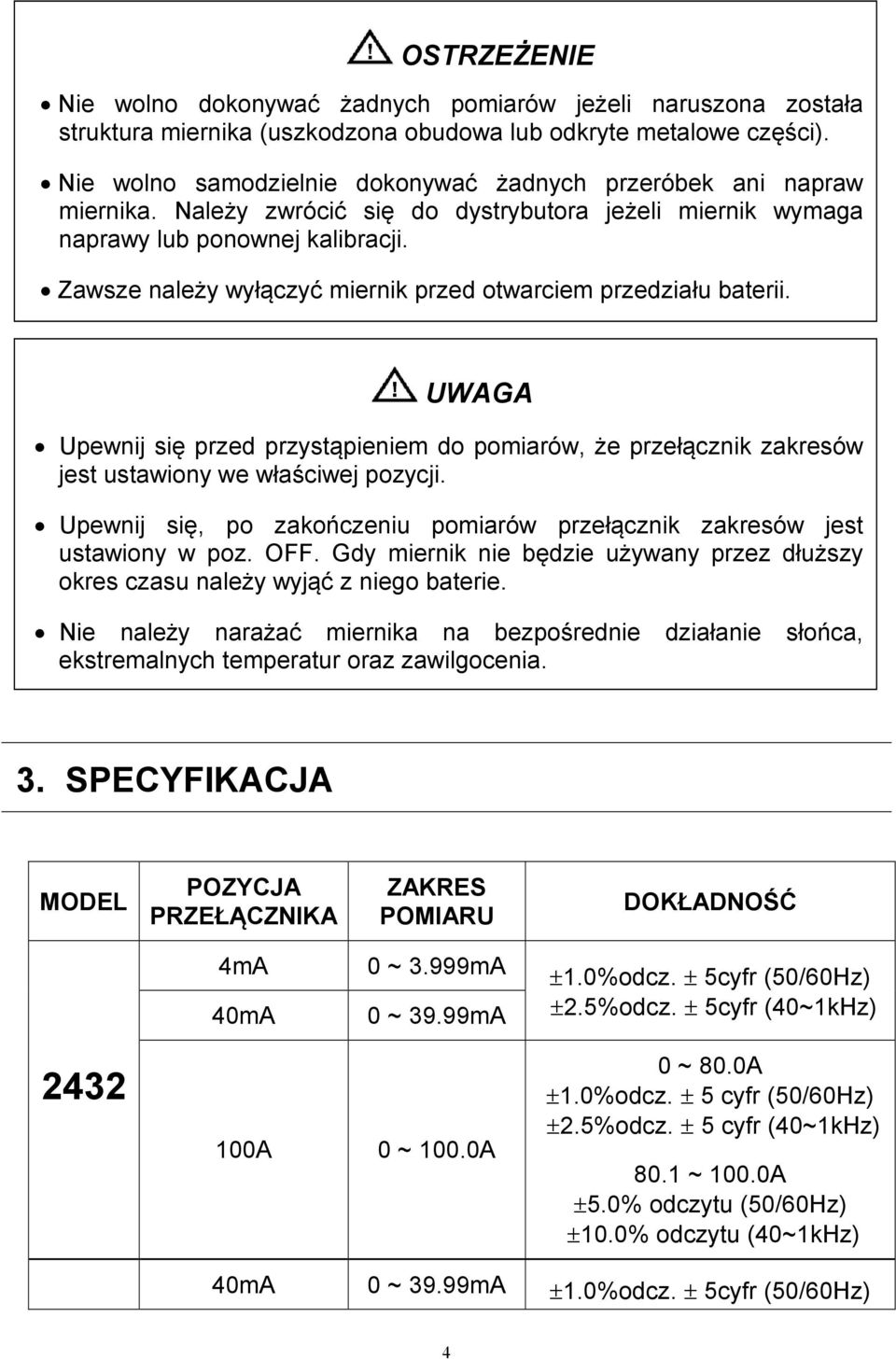 Zawsze należy wyłączyć miernik przed otwarciem przedziału baterii. UWAGA Upewnij się przed przystąpieniem do pomiarów, że przełącznik zakresów jest ustawiony we właściwej pozycji.