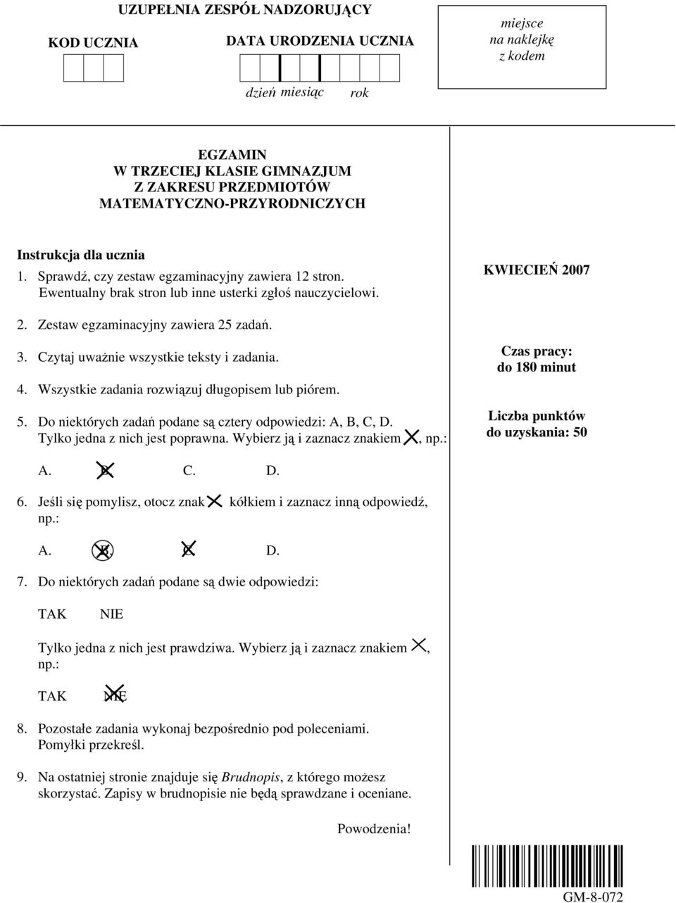 Czytaj uważnie wszystkie teksty i zadania. 4. Wszystkie zadania rozwiązuj długopisem lub piórem. 5. Do niektórych zadań podane są cztery odpowiedzi: A, B, C, D. Tylko jedna z nich jest poprawna.