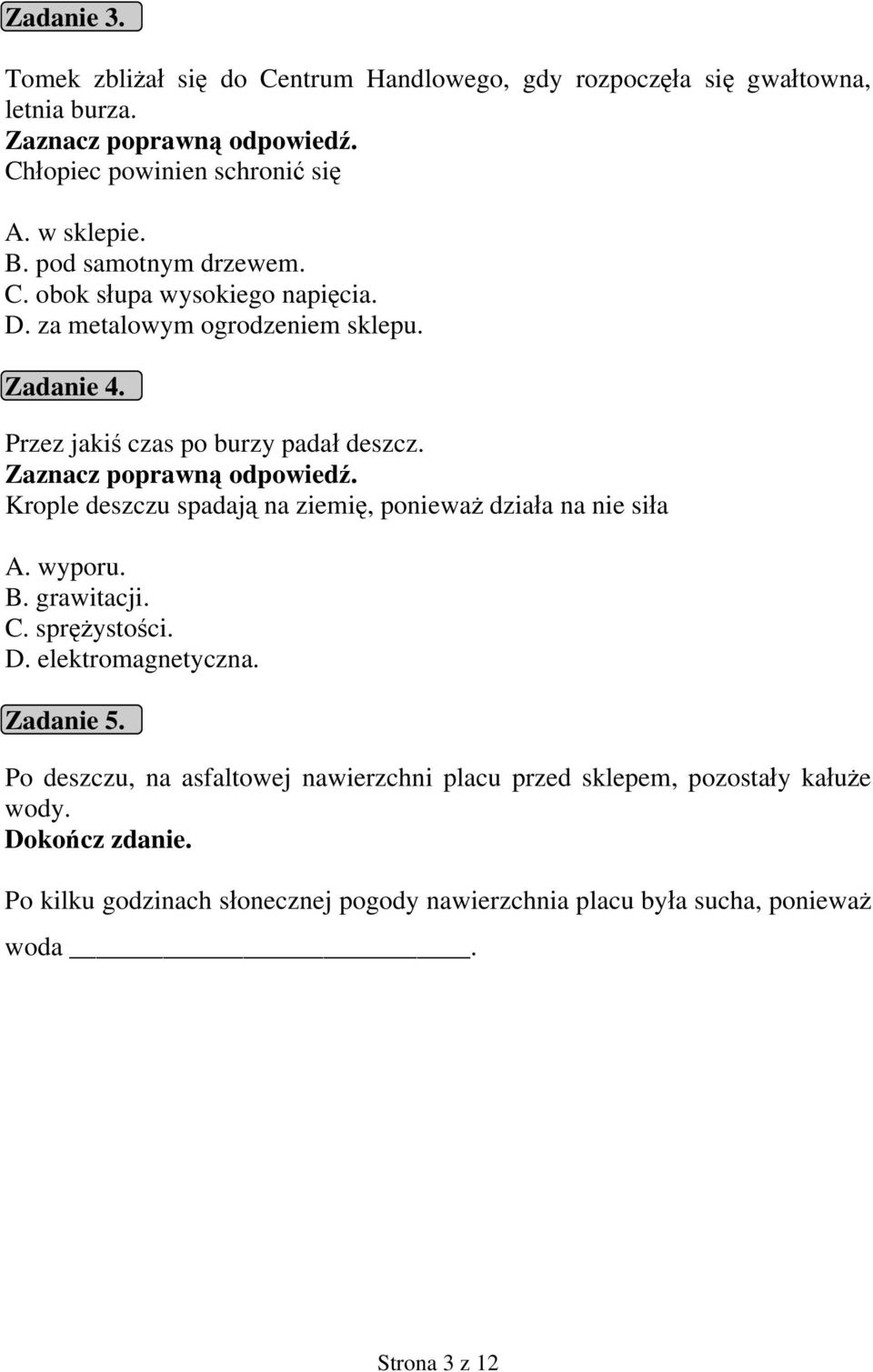 Krople deszczu spadają na ziemię, ponieważ działa na nie siła A. wyporu. B. grawitacji. C. sprężystości. D. elektromagnetyczna. Zadanie 5.