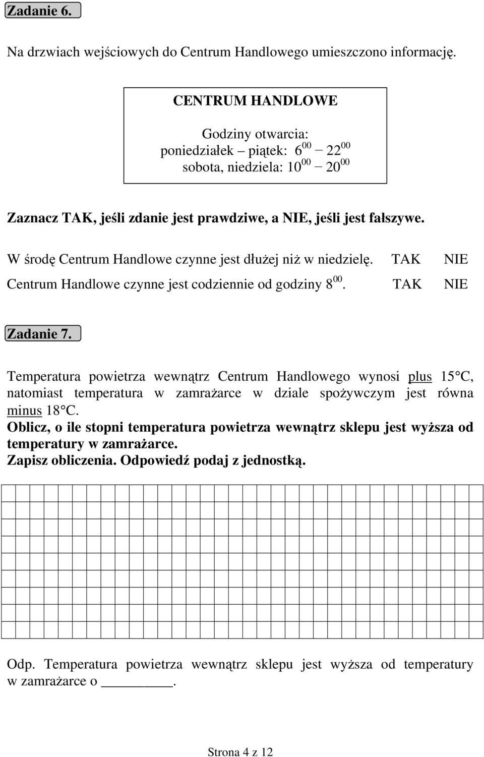 W środę Centrum Handlowe czynne jest dłużej niż w niedzielę. Centrum Handlowe czynne jest codziennie od godziny 8 00. Zadanie 7.