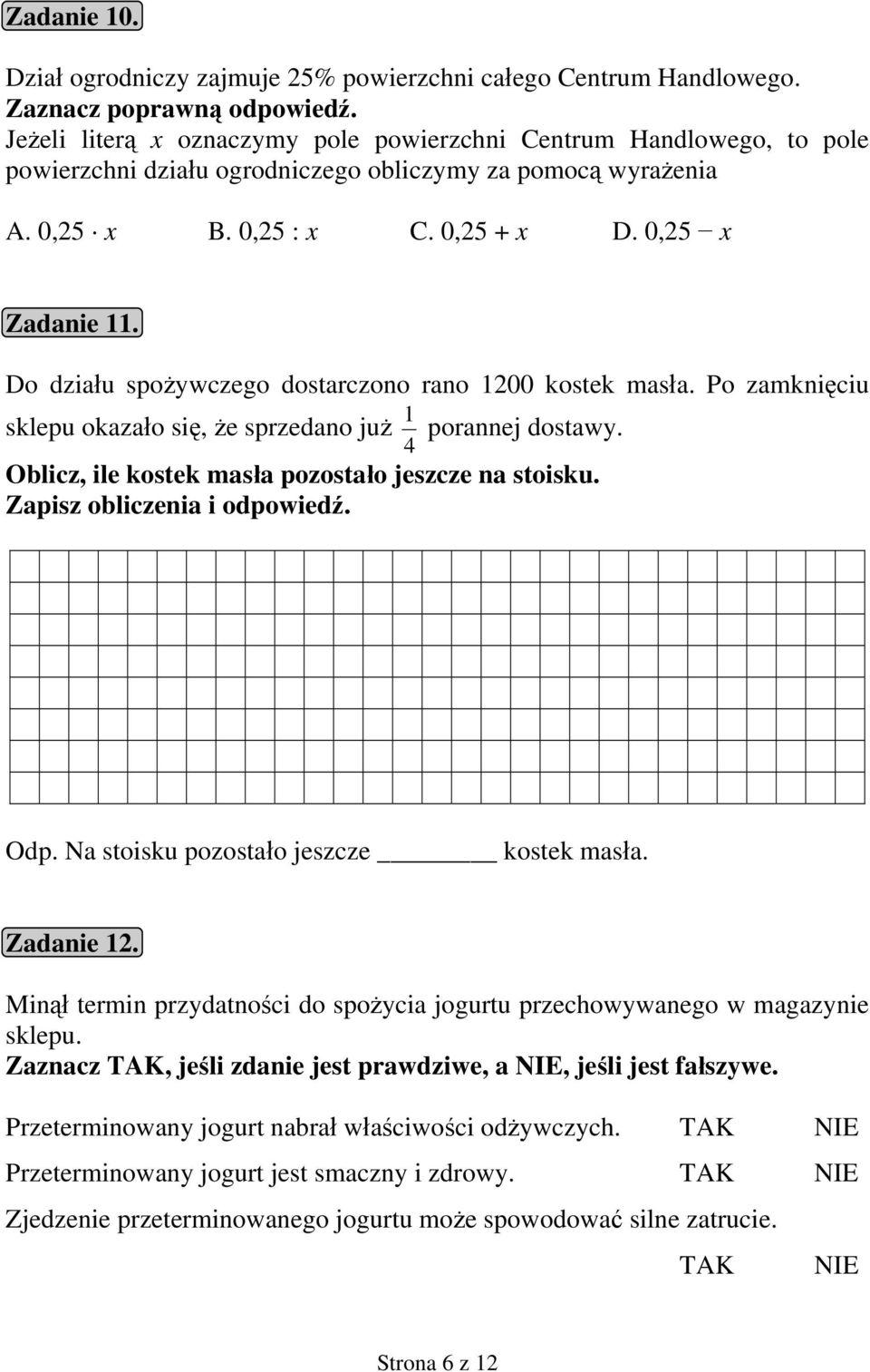 Do działu spożywczego dostarczono rano 1200 kostek masła. Po zamknięciu 1 sklepu okazało się, że sprzedano już porannej dostawy. 4 Oblicz, ile kostek masła pozostało jeszcze na stoisku.