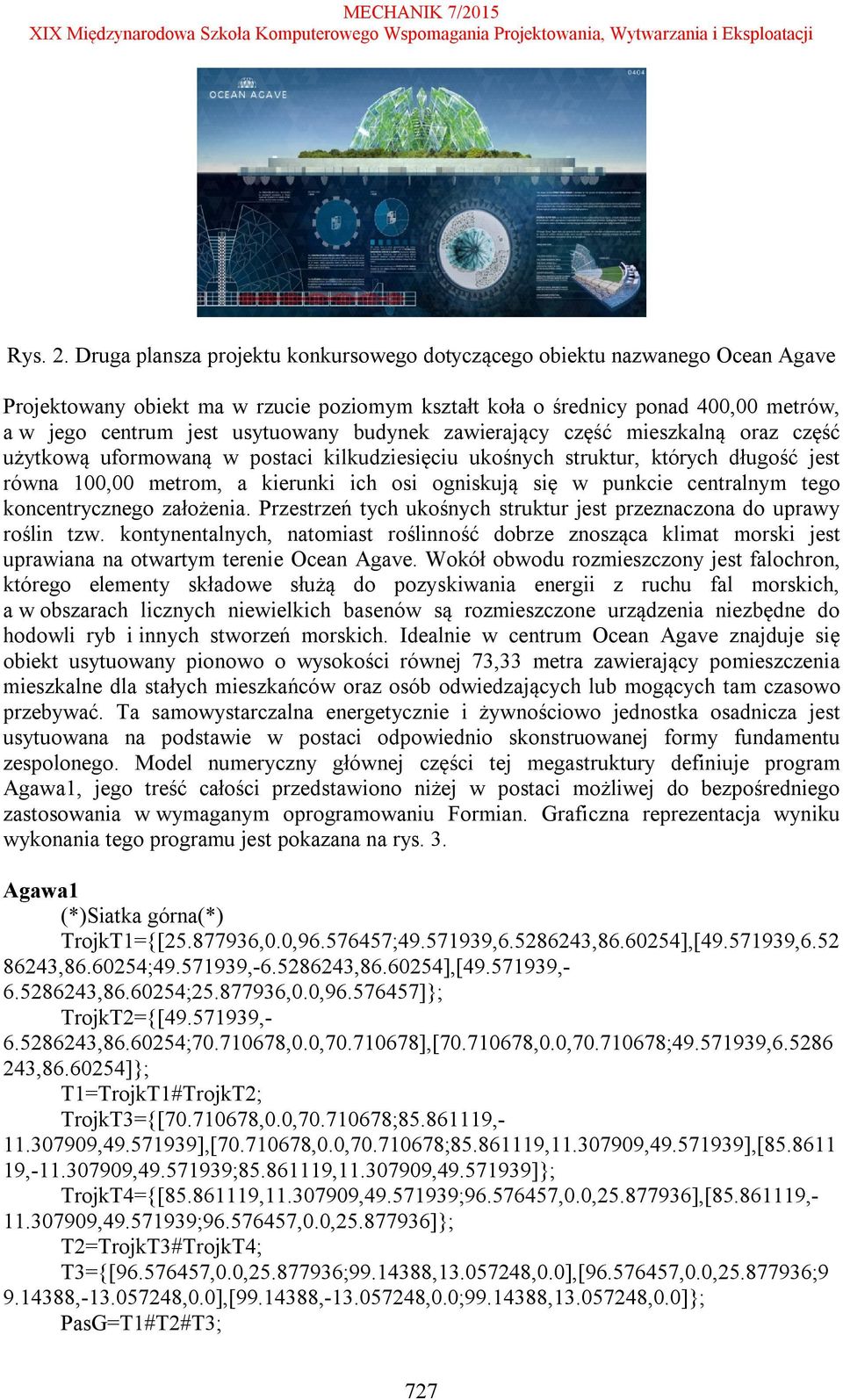 budynek zawierający część mieszkalną oraz część użytkową uformowaną w postaci kilkudziesięciu ukośnych struktur, których długość jest równa 100,00 metrom, a kierunki ich osi ogniskują się w punkcie