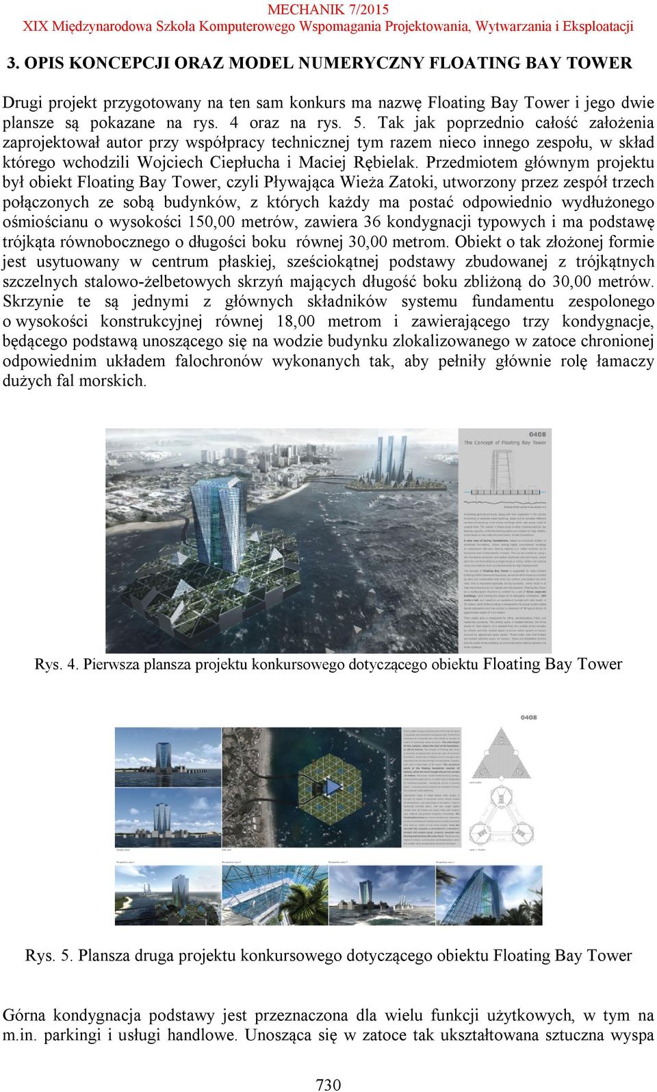 Przedmiotem głównym projektu był obiekt Floating Bay Tower, czyli Pływająca Wieża Zatoki, utworzony przez zespół trzech połączonych ze sobą budynków, z których każdy ma postać odpowiednio wydłużonego
