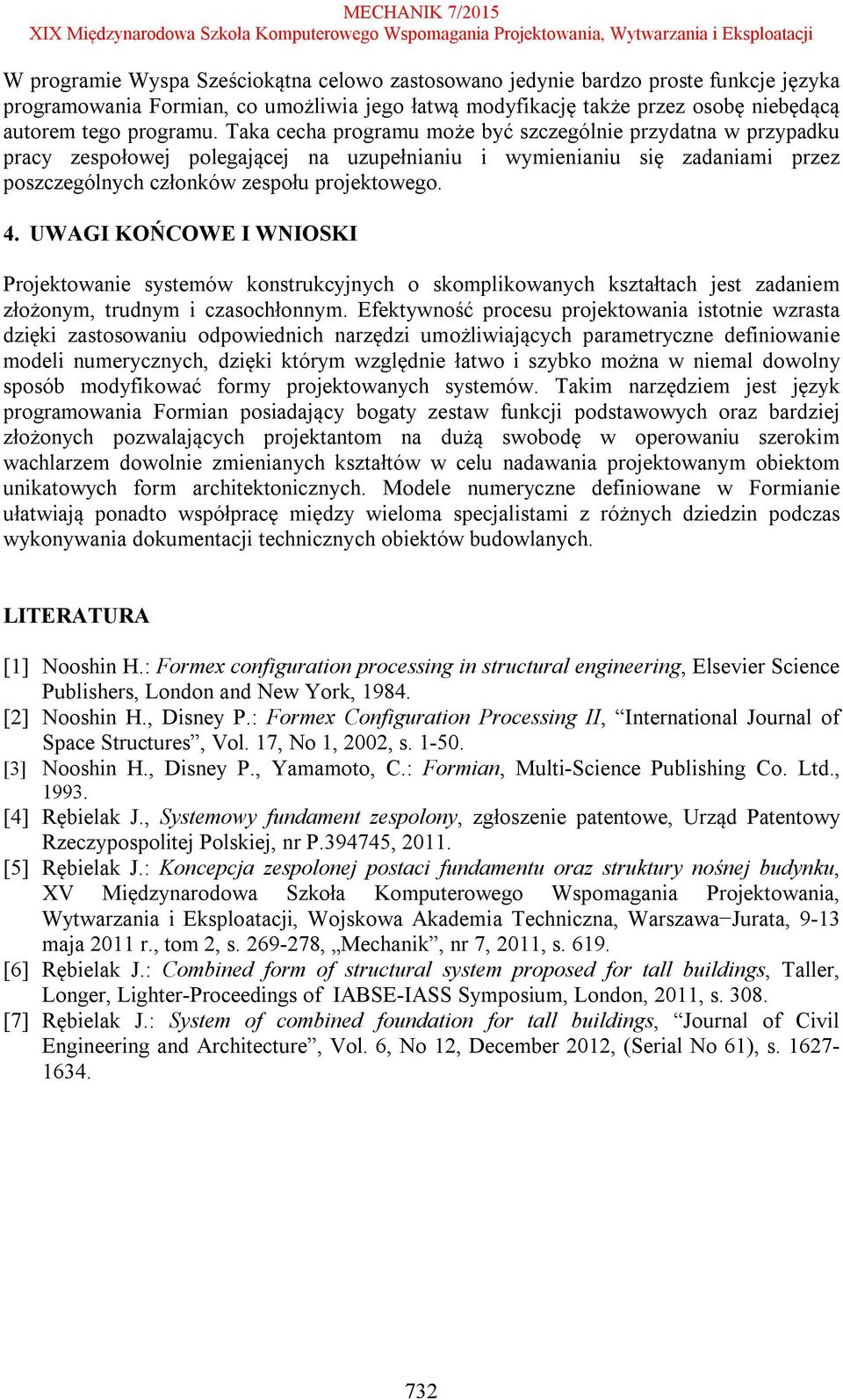 UWAGI KOŃCOWE I WNIOSKI Projektowanie systemów konstrukcyjnych o skomplikowanych kształtach jest zadaniem złożonym, trudnym i czasochłonnym.