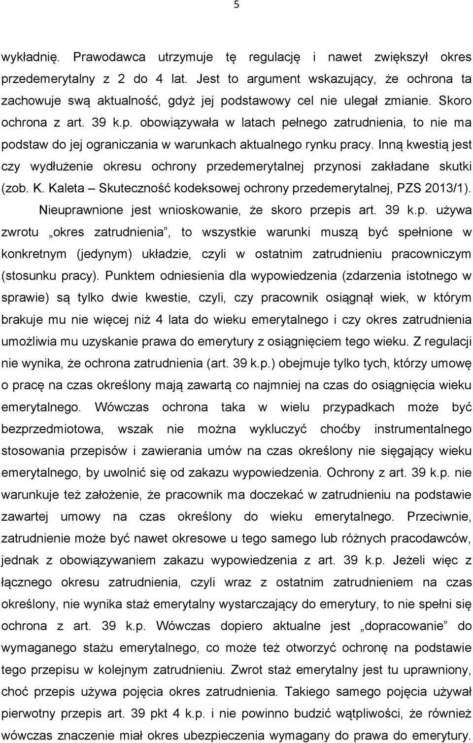 Inną kwestią jest czy wydłużenie okresu ochrony przedemerytalnej przynosi zakładane skutki (zob. K. Kaleta Skuteczność kodeksowej ochrony przedemerytalnej, PZS 2013/1).