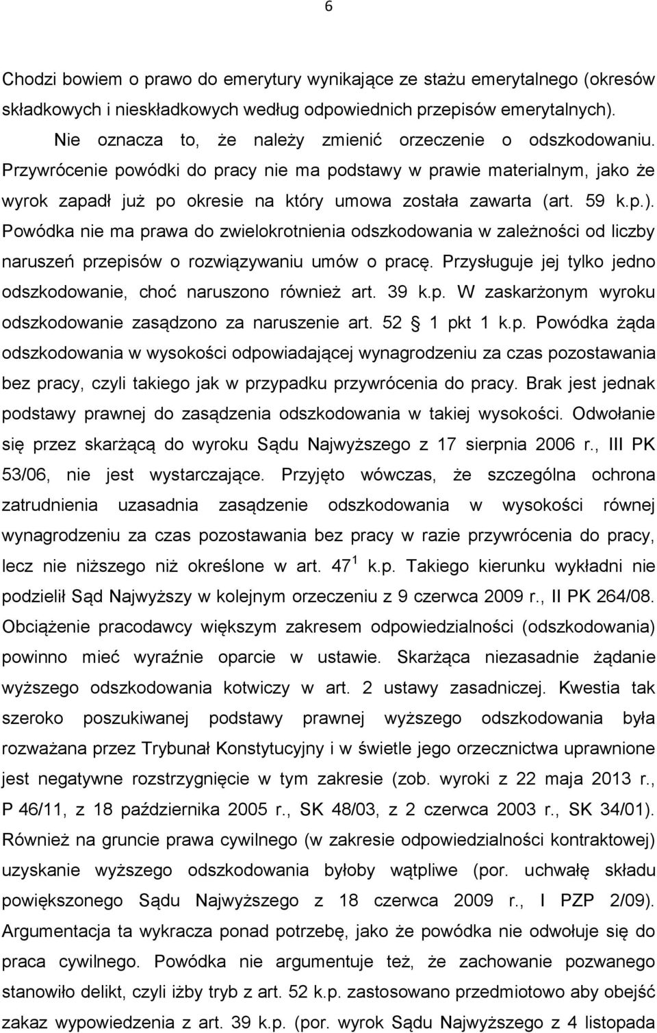 Przywrócenie powódki do pracy nie ma podstawy w prawie materialnym, jako że wyrok zapadł już po okresie na który umowa została zawarta (art. 59 k.p.).