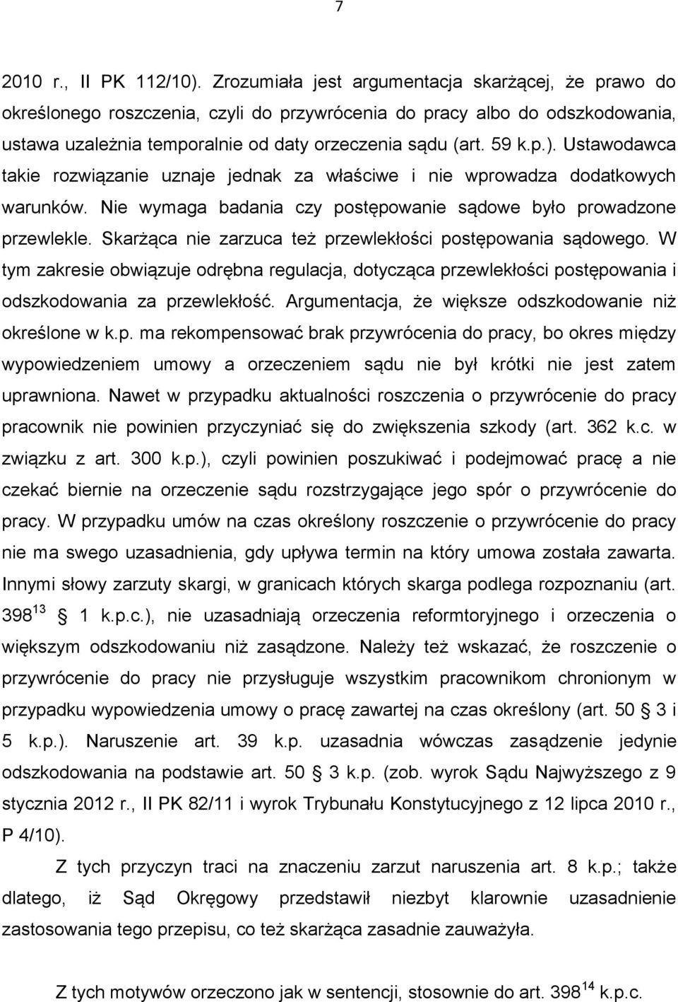 Ustawodawca takie rozwiązanie uznaje jednak za właściwe i nie wprowadza dodatkowych warunków. Nie wymaga badania czy postępowanie sądowe było prowadzone przewlekle.