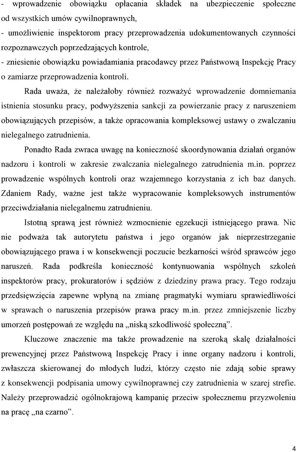 Rada uważa, że należałoby również rozważyć wprowadzenie domniemania istnienia stosunku pracy, podwyższenia sankcji za powierzanie pracy z naruszeniem obowiązujących przepisów, a także opracowania