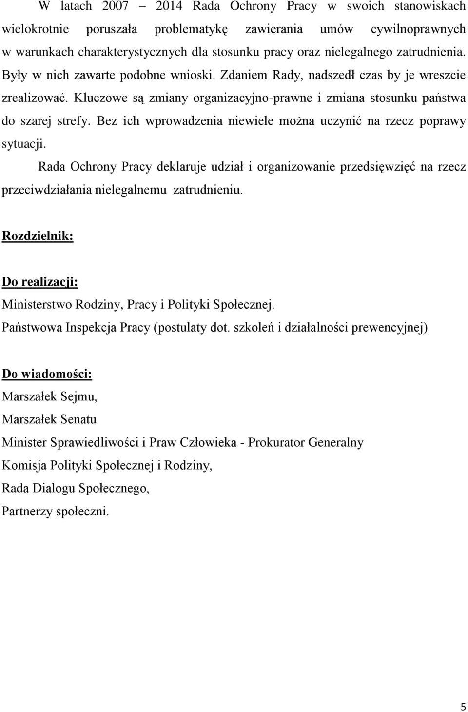 Bez ich wprowadzenia niewiele można uczynić na rzecz poprawy sytuacji. Rada Ochrony Pracy deklaruje udział i organizowanie przedsięwzięć na rzecz przeciwdziałania nielegalnemu zatrudnieniu.