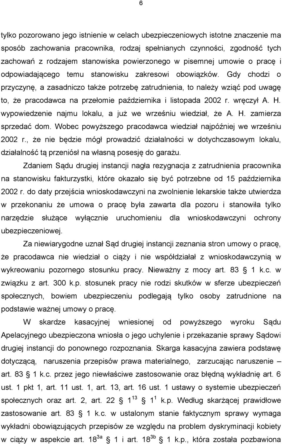 Gdy chodzi o przyczynę, a zasadniczo także potrzebę zatrudnienia, to należy wziąć pod uwagę to, że pracodawca na przełomie października i listopada 2002 r. wręczył A. H.