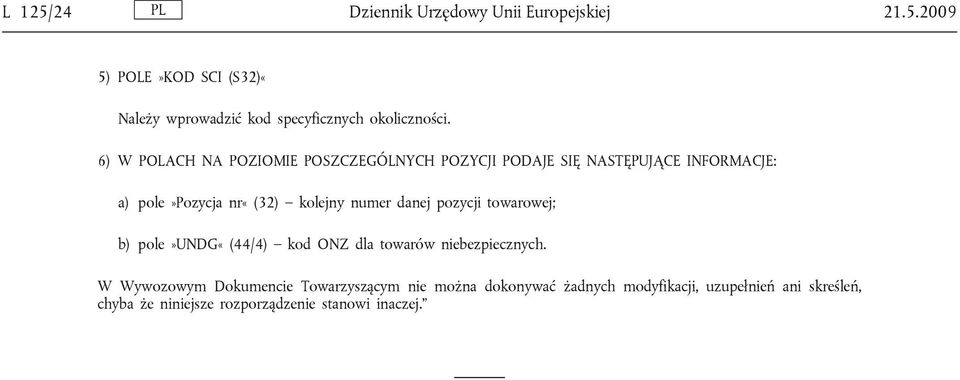 danej pozycji towarowej; b) pole»undg«(44/4) kod ONZ dla towarów niebezpiecznych.