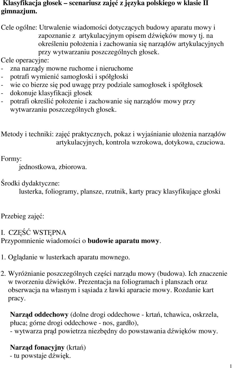 Cele operacyjne: - zna narządy mowne ruchome i nieruchome - potrafi wymienić samogłoski i spółgłoski - wie co bierze się pod uwagę przy podziale samogłosek i spółgłosek - dokonuje klasyfikacji głosek