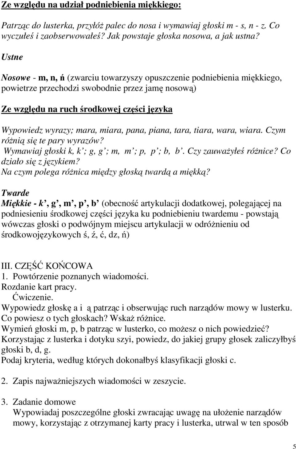 miara, pana, piana, tara, tiara, wara, wiara. Czym różnią się te pary wyrazów? Wymawiaj głoski k, k ; g, g ; m, m ; p, p ; b, b. Czy zauważyłeś różnice? Co działo się z językiem?