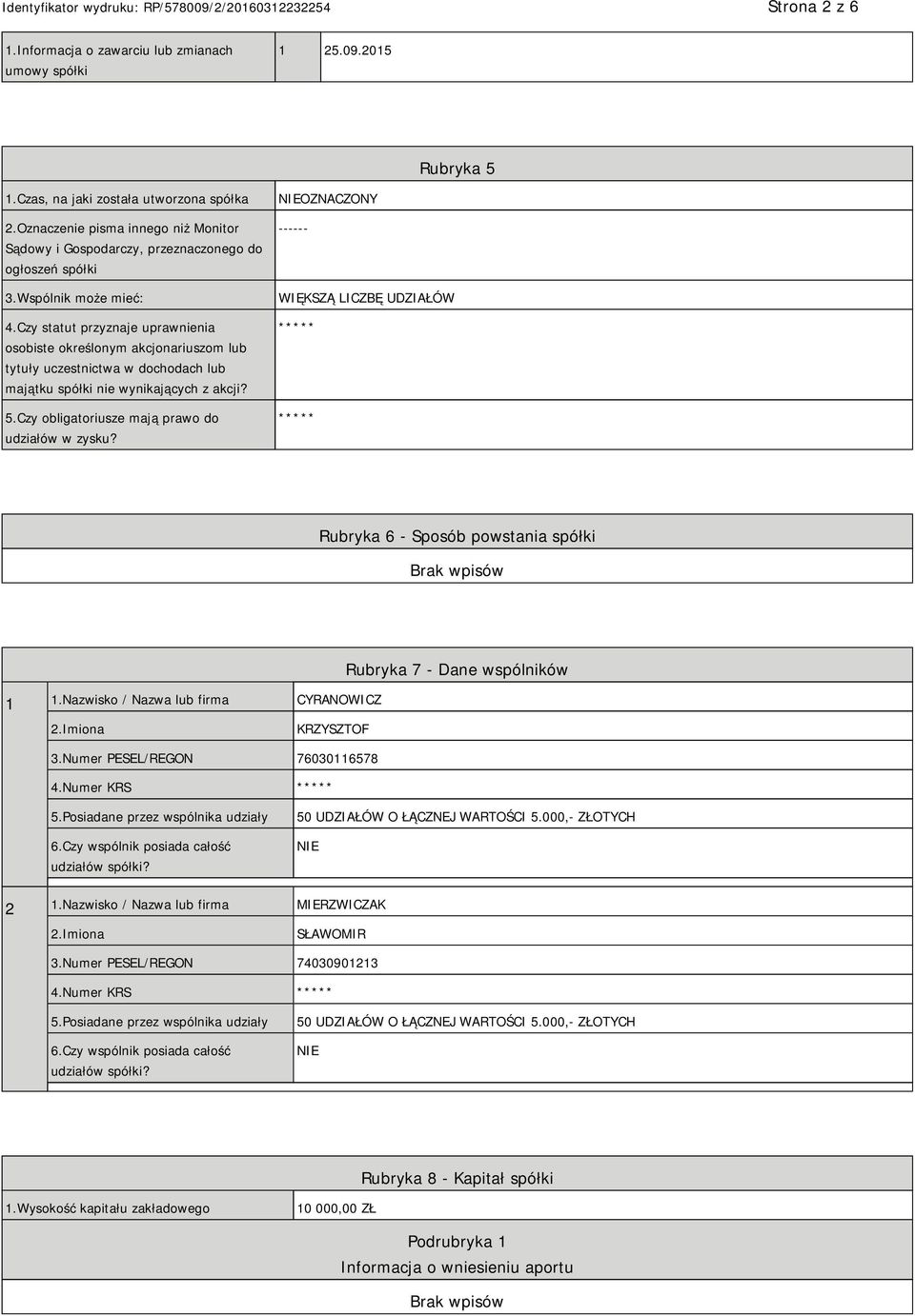 Czy statut przyznaje uprawnienia osobiste określonym akcjonariuszom lub tytuły uczestnictwa w dochodach lub majątku spółki nie wynikających z akcji? 5.