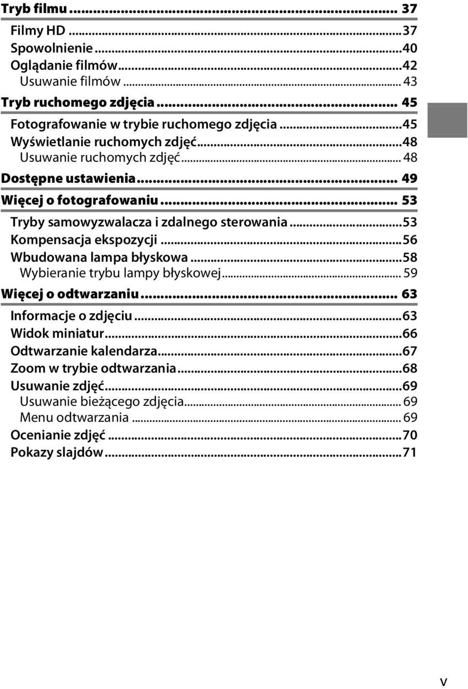 ..53 Kompensacja ekspozycji...56 Wbudowana lampa błyskowa...58 Wybieranie trybu lampy błyskowej... 59 Więcej o odtwarzaniu... 63 Informacje o zdjęciu...63 Widok miniatur.