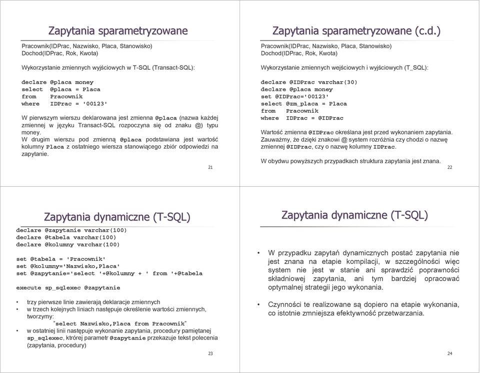 W drugim wierszu pod zmienną @placa podstawiana jest wartość kolumny Placa z ostatniego wiersza stanowiącego zbiór odpowiedzi na zapytanie. 21 Zapytania sparametryzowane (c.d.) Pracownik(IDPrac,