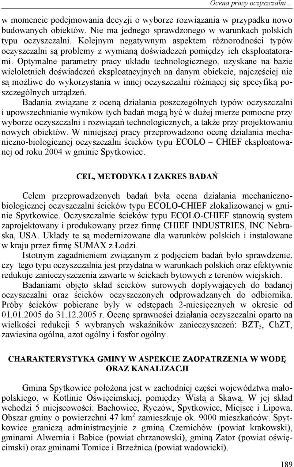 Optymalne parametry pracy układu technologicznego, uzyskane na bazie wieloletnich doświadczeń eksploatacyjnych na danym obiekcie, najczęściej nie są możliwe do wykorzystania w innej oczyszczalni