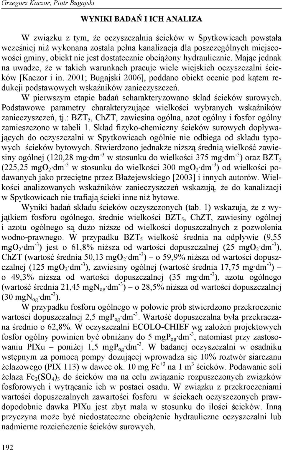 2001; Bugajski 2006], poddano obiekt ocenie pod kątem redukcji podstawowych wskaźników zanieczyszczeń. W pierwszym etapie badań scharakteryzowano skład ścieków surowych.