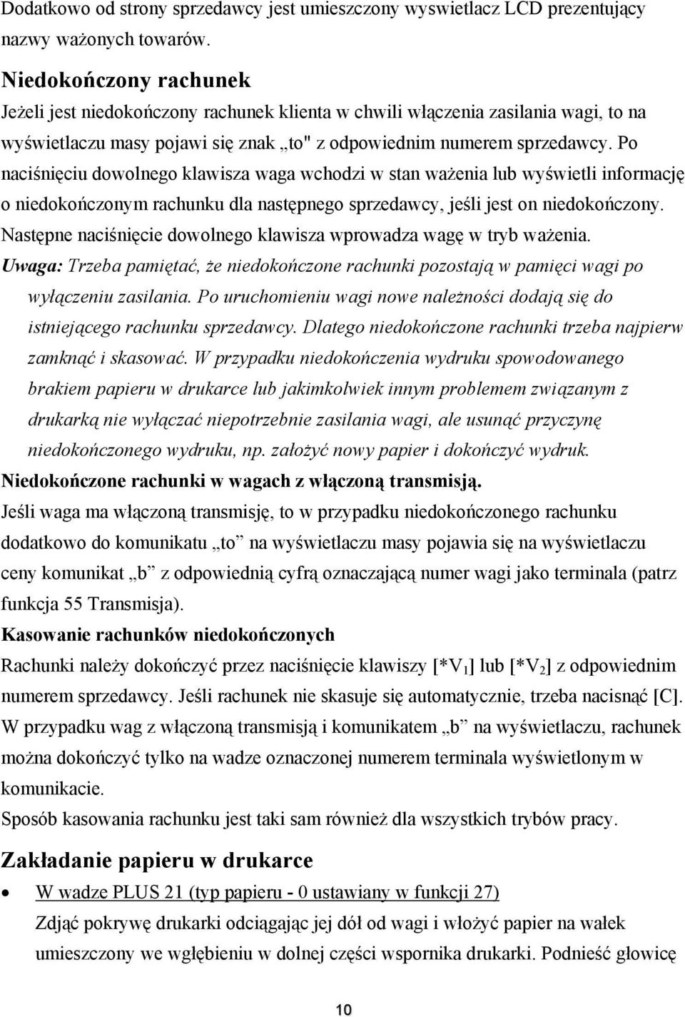 Po naciśnięciu dowolnego klawisza waga wchodzi w stan ważenia lub wyświetli informację o niedokończonym rachunku dla następnego sprzedawcy, jeśli jest on niedokończony.