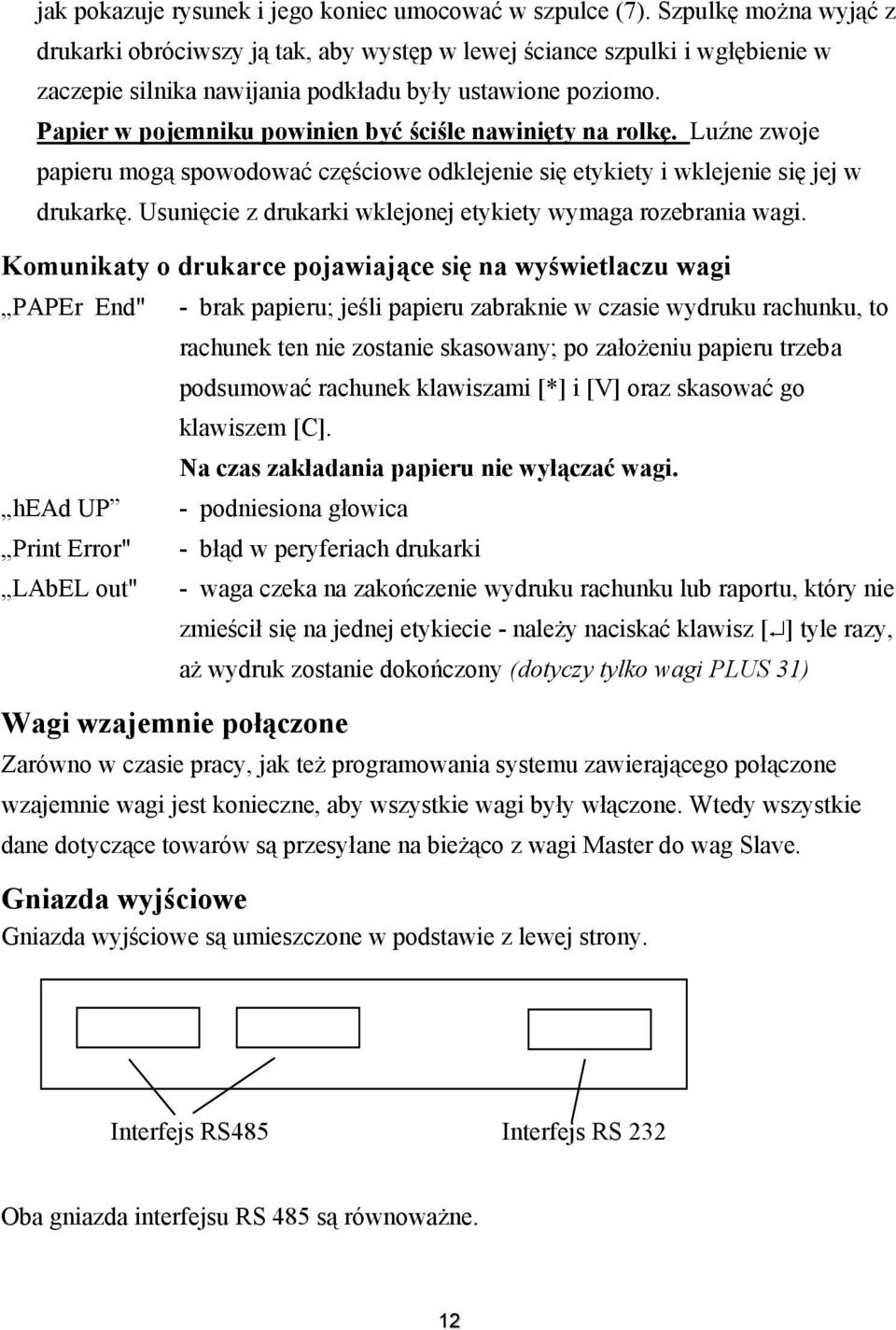 Papier w pojemniku powinien być ściśle nawinięty na rolkę. Luźne zwoje papieru mogą spowodować częściowe odklejenie się etykiety i wklejenie się jej w drukarkę.