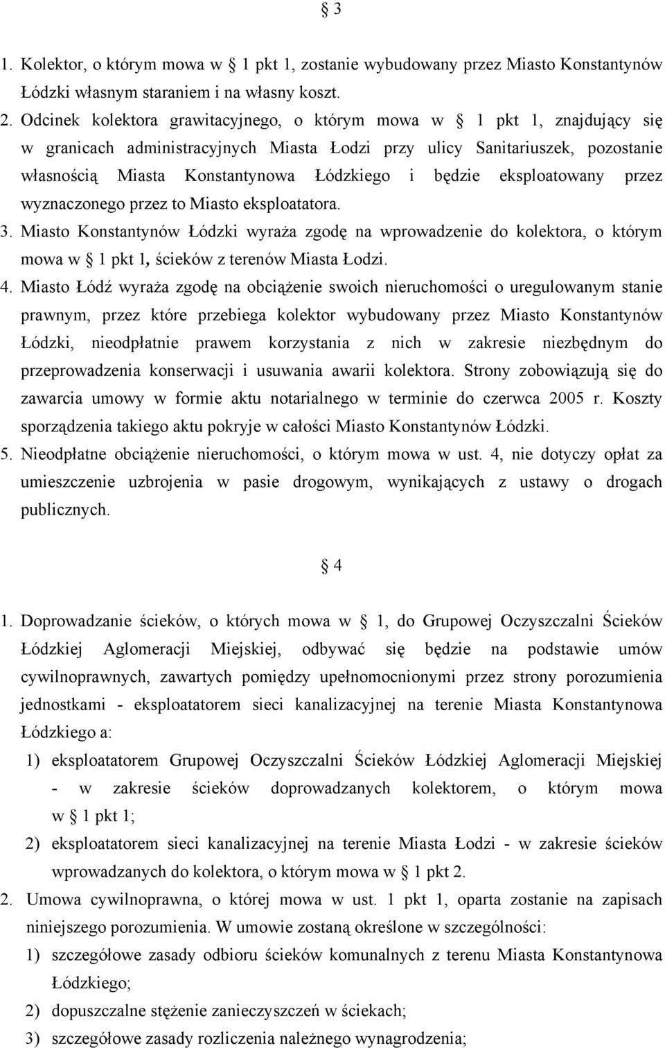 będzie eksploatowany przez wyznaczonego przez to Miasto eksploatatora. 3. Miasto Konstantynów Łódzki wyraża zgodę na wprowadzenie do kolektora, o którym mowa w 1 pkt 1, ścieków z terenów Miasta Łodzi.